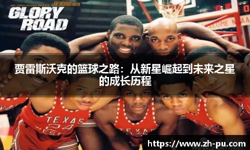 贾雷斯沃克的篮球之路：从新星崛起到未来之星的成长历程